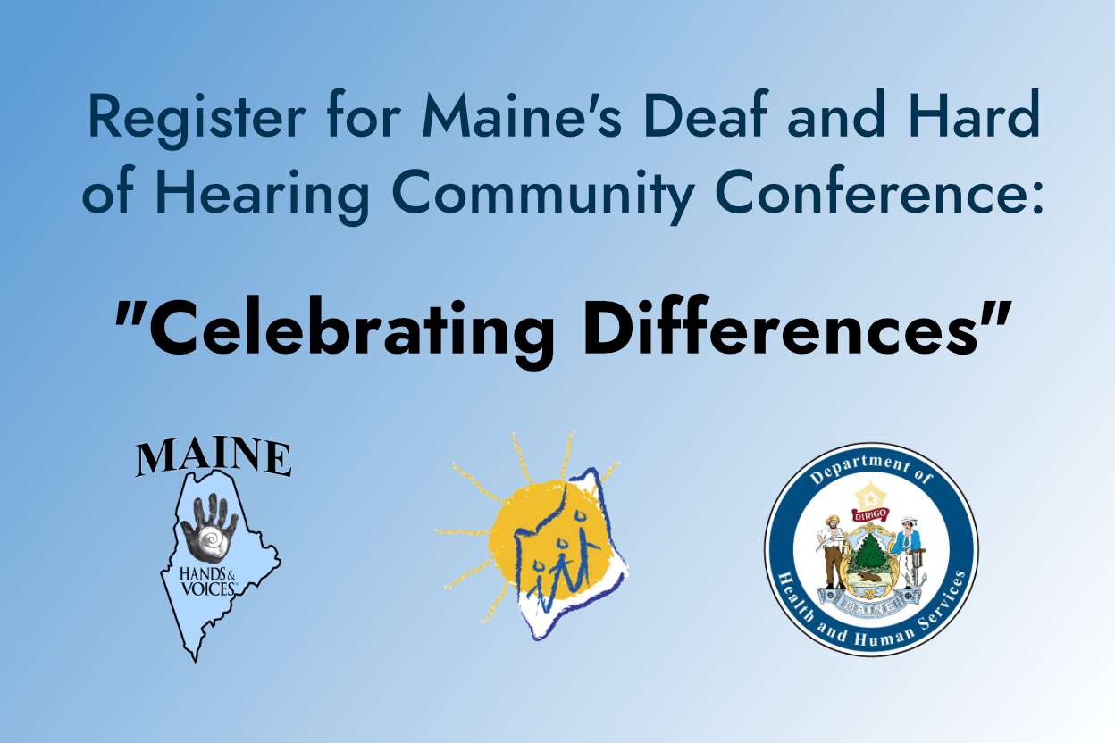Register for Maine's Deaf and Hard of Hearing Community Conference: Celebrating Differences. Followed logos: Maine Hand's and Voices, MECDHH, and DHHS.